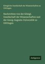 Königliche Gesellschaft der Wissenschaften zu Göttingen: Nachrichten von der Königl. Gesellschaft der Wissenschaften und der Georg-Augusts-Universität zu Göttingen, Buch