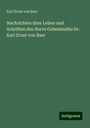 Karl Ernst Von Baer: Nachrichten über Leben und Schriften des Herrn Geheimraths Dr. Karl Ernst von Baer, Buch