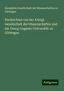 Königliche Gesellschaft der Wissenschaften zu Göttingen: Nachrichten von der Königl. Gesellschaft der Wissenschaften und der Georg-Augusts-Universität zu Göttingen, Buch