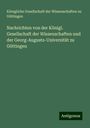 Königliche Gesellschaft der Wissenschaften zu Göttingen: Nachrichten von der Königl. Gesellschaft der Wissenschaften und der Georg-Augusts-Universität zu Göttingen, Buch