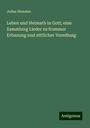 Julius Hammer: Leben und Heimath in Gott; eine Sammlung Lieder zu frommer Erbauung und sittlicher Veredlung, Buch