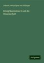 Johann Joseph Ignaz von Döllinger: König Maximilian II und die Wissenschaft, Buch