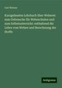 Carl Werner: Kurzgefasstes Lehrbuch über Weberei: zum Gebrauche für Webeschulen und zum Selbstunterricht: enthaltend die Lehre vom Weben und Berechnung der Stoffe, Buch