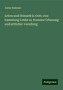 Julius Hammer: Leben und Heimath in Gott; eine Sammlung Lieder zu frommer Erbauung und sittlicher Veredlung, Buch