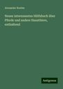 Alexander Roehm: Neues interessantes Hülfsbuch über Pferde und andere Hausthiere, enthaltend, Buch