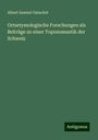 Albert Samuel Gatschet: Ortsetymologische Forschungen als Beiträge zu einer Toponomastik der Schweiz, Buch