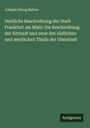 Johann Georg Batton: Oertliche Beschreibung der Stadt Frankfurt am Main: Die Beschreibung der Altstadt und zwar des südlichen und westlichen Theils der Oberstadt, Buch