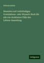 Wilhelm Raible: Neuestes und vollständiges Gratulations- oder Wunsch-Buch für alle nur denkbaren Fälle des Lebens-Sammlung, Buch