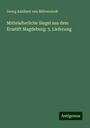 Georg Adalbert von Mülverstedt: Mittelalterliche Siegel aus dem Erzstift Magdeburg: 3. Lieferung, Buch