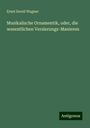 Ernst David Wagner: Musikalische Ornamentik, oder, die wesentlichen Verzierungs-Manieren, Buch