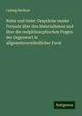 Ludwig Büchner: Natur und Geist: Gespräche zweier Freunde über den Materialismus und über die realphilosophischen Fragen der Gegenwart in allgemeinverständlicher Form, Buch