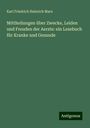 Karl Friedrich Heinrich Marx: Mittheilungen über Zwecke, Leiden und Freuden der Aerzte: ein Lesebuch für Kranke und Gesunde, Buch