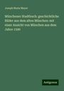 Joseph Maria Mayer: Münchener Stadtbuch: geschichtliche Bilder aus dem alten München: mit einer Ansicht von München aus dem Jahre 1590, Buch