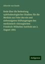 Albrecht Von Graefe: Rede über die Bedeutung ophthalmologischer Studien: für die Medizin zur Feier des ein und siebenzigsten Stiftungstages des medizinisch-chirurgischen Friedrich-Wilhelms-Instituts am 2. August 1865, Buch