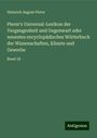 Heinrich August Pierer: Pierer's Universal-Lexikon der Vergangenheit und Gegenwart oder neuestes encyclopädisches Wörterbuch der Wissenschaften, Künste und Gewerbe, Buch