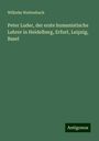 Wilhelm Wattenbach: Peter Luder, der erste humanistische Lehrer in Heidelberg, Erfurt, Leipzig, Basel, Buch