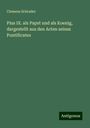 Clemens Schrader: Pius IX. als Papst und als Koenig, dargestellt aus den Acten seines Pontificates, Buch