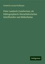 Friedrich Lorenz Hoffmann: Peter Lambeck (Lambecius), als bibliographisch-literarhistorischer Schriftsteller und Bibliothekar, Buch