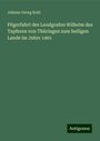 Johann Georg Kohl: Pilgerfahrt des Landgrafen Wilhelm des Tapferen von Thüringen zum heiligen Lande im Jahre 1461, Buch