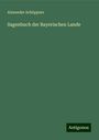 Alexander Schöppner: Sagenbuch der Bayerischen Lande, Buch