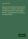 Guido Schreiber: Spezielle darstellende Geometrie, für Architekten, Techniker, Mechaniker und Bauhandwerker, insbesondere für bau-, ploytechnische und höhere Gewerbeschulen, Buch