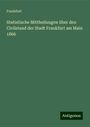 Frankfurt: Statistische Mittheilungen über den Civilstand der Stadt Frankfurt am Main 1866, Buch