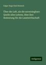 Edgar Hugo Emil Reinsch: Über die Luft, als die unversiegbare Quelle alles Lebens, über ihre Bedeutung für die Landwirthschaft, Buch