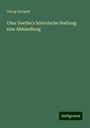 Georg Gerland: Uber Goethe's historische Stellung: eine Abhandlung, Buch