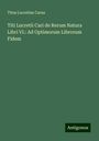 Titus Lucretius Carus: Titi Lucretii Cari de Rerum Natura Libri VI.: Ad Optimorum Librorum Fidem, Buch