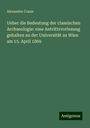 Alexander Conze: Ueber die Bedeutung der classischen Archaeologie: eine Antrittsvorlesung gehalten an der Universität zu Wien am 15. April 1869, Buch