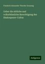 Friedrich Alexander Theodor Kreyssig: Ueber die sittliche und volksthümliche Berechtigung des Shakespeare-Cultus, Buch