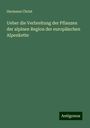 Hermann Christ: Ueber die Verbreitung der Pflanzen der alpinen Region der europäischen Alpenkette, Buch