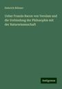 Heinrich Böhmer: Ueber Franzis Bacon von Verulam und die Verbindung der Philosophie mit der Naturwissenschaft, Buch