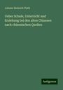 Johann Heinrich Plath: Ueber Schule, Unterricht und Erziehung bei den alten Chinesen nach chinesischen Quellen, Buch