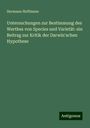 Hermann Hoffmann: Untersuchungen zur Bestimmung des Werthes von Species und Varietät: ein Beitrag zur Kritik der Darwin'schen Hypothese, Buch