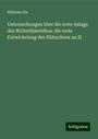 Wilhelm His: Untersuchungen über die erste Anlage des Wirbelthierleibes: die erste Entwickelung des Hühnchens im Ei, Buch