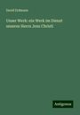 David Erdmann: Unser Werk: ein Werk im Dienst unseres Herrn Jesu Christi, Buch