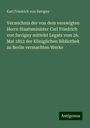 Karl Friedrich von Savigny: Verzeichnis der von dem verewigten Herrn Staatsminister Carl Friedrich von Savigny mittelst Legats vom 26. Mai 1852 der Königlichen Bibliothek zu Berlin vermachten Werke, Buch