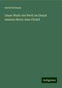 David Erdmann: Unser Werk: ein Werk im Dienst unseres Herrn Jesu Christi, Buch