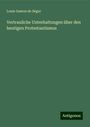 Louis Gaston De Ségur: Vertrauliche Unterhaltungen über den heutigen Protestantismus, Buch