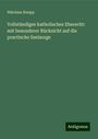 Nikolaus Knopp: Vollständiges katholisches Eherecht: mit besonderer Rücksicht auf die practische Seelsorge, Buch