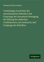 Thomas Prentice Kettell: Vollständige Geschichte der amerikanischen Rebellion: des Ursprungs der Secessions-Bewegung der Bildung der südischen Conföderation, des Ausbruchs und Fortgangs der Rebellion, Buch