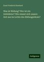 Ernst Friedrich Eberhard: Was ist Bildung? Wer ist ein Gebildeter? Wie nimmt sich unsere Zeit aus im Lichte des Bildungsideals?, Buch