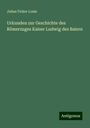 Julius Ficker Louis: Urkunden zur Geschichte des Römerzuges Kaiser Ludwig des Baiern, Buch