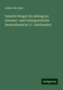 Julius Otto Opel: Valentin Weigel: Ein Beitrag zur Literatur- und Culturgeschichte Deutschlands im 17. Jahrhundert, Buch