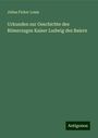 Julius Ficker Louis: Urkunden zur Geschichte des Römerzuges Kaiser Ludwig des Baiern, Buch