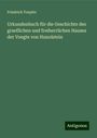 Friedrich Toepfer: Urkundenbuch für die Geschichte des graeflichen und freiherrlichen Hauses der Voegte von Hunolstein, Buch