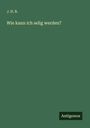 J. H. B.: Wie kann ich selig werden?, Buch