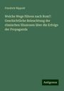 Friedrich Nippold: Welche Wege führen nach Rom?: Geschichtliche Beleuchtung der römischen Illusionen über die Erfolge der Propaganda, Buch