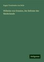 Eugen Trauttwein von Belle: Wilhelm von Oranien, der Befreier der Niederlande, Buch